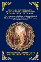 Gospel of Bartholomew: The Lost Apocryphal Text of Hidden Biblical Mysteries, Angelic Revelations & The Descent into the Underworld (Large Print ... Reading) (Library of Alexandria - Esoteric) 180792274X Book Cover