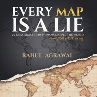 Every Map Is A Lie: 25 Ideas About How Humans Mapped the World and Still Got it Wrong (One World Series) 1764485068 Book Cover