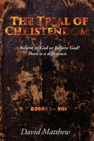 The Trial of Christendom: Believe in God or Believe God? There is a difference. Books I-VIII 1952155312 Book Cover