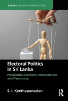 Electoral Politics in Sri Lanka: Presidential Elections, Manipulation and Democracy (Europa Country Perspectives) 103230359X Book Cover