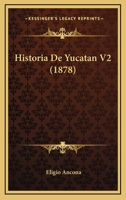 Historia De Yucatan V2 (1878) 1167714679 Book Cover