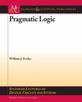 Pragmatic Logic (Synthesis Lectures on Digital Circuits and Systems) 1598291920 Book Cover