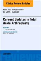 Current Updates in Total Ankle Arthroplasty, an Issue of Foot and Ankle Clinics of North America 0323530079 Book Cover