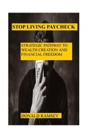 Stop Living Paycheck: Strategic Pathway to Wealth Creation and Financial Freedom B08P52B7KV Book Cover