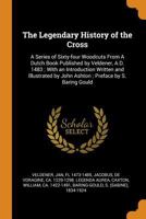 The Legendary History of the Cross: a Series of Sixty-four Woodcuts From a Dutch Book Published by Veldener, A.D. 1483; With an Introduction Written ... by John Ashton; Preface by S. Baring Gould 1013751396 Book Cover