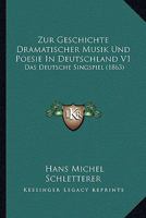 Zur Geschichte Dramatischer Musik Und Poesie In Deutschland V1: Das Deutsche Singspiel (1863) 1166769496 Book Cover