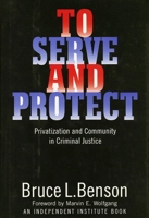 To Serve and Protect: Privatization and Community in Criminal Justice (Political Economy of the Austrian School Series) 0814713270 Book Cover