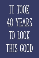 It Took 40 Years to Look This Good: Funny 40th Gag Gifts for Men, Women, Friend - Notebook & Journal for Birthday Party, Holiday and More 1676365338 Book Cover