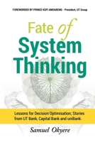 FATE OF SYSTEM THINKING: Lessons for Decision Optimisation; Stories from UT Bank, Capital Bank and uniBank. 998827484X Book Cover