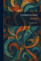 Changeling: And Other Stories 1025544374 Book Cover