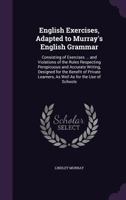 English Exercises Adapted to Murray's English Grammar ... Designed for the Benefit of Private Learners As Well As for the Use of Schools 1142978664 Book Cover
