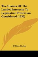 The Claims Of The Landed Interests To Legislative Protection Considered 1167049349 Book Cover