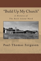 "Build Up My Church": A History of the Rock Island Ward 1451526784 Book Cover