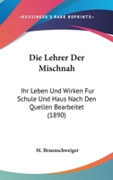 Die Lehrer Der Mischnah: Ihr Leben Und Wirken Fur Schule Und Haus Nach Den Quellen Bearbeitet (1890) 1160868174 Book Cover