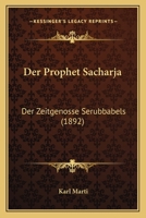 Der Prophet Sacharja, Der Zeitgenosse Serubbabels: Ein Beitrag Zum Verst�ndnis Des Alten Testamentes 1148006400 Book Cover