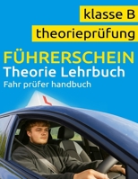 Führerschein Theorie Buch Klasse B - Führerschein Lehrbuch - Führerschein Handbuch Klasse B B0FWBC6HJB Book Cover