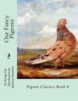 Our Fancy Pigeons: And Rambling Notes of a Naturalist: A Record of Fifty Years' Experience in Breeding, and Observation of Nature 1539813568 Book Cover
