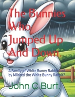 The Bunnies Who Jumped Up And Down.: A Family of White Bunny Rabbits led by Mildred the White Bunny Rabbit? B0FHRSHKVX Book Cover