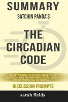 Summary: Satchin Panda's The Circadian Code: Lose Weight, Supercharge Your Energy, and Transform Your Health from Morning to Midnight (Discussion Prompts) 036836500X Book Cover