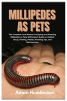 Millipedes as Pets: The Complete Care Manual to Keeping and Breeding Millipedes as Pets, With Expert Guide on Habitat Setup, Feeding, Health, Handling Tips, and Maintenance B0FYCH8F41 Book Cover