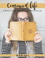 Consumed Life: A Woman's Guide to Studying God's Word Every Day 0692193022 Book Cover