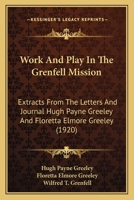 Work And Play In The Grenfell Mission: Extracts From The Letters And Journal Hugh Payne Greeley And Floretta Elmore Greeley 1104533308 Book Cover
