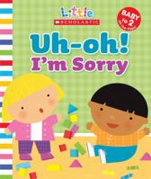 Little Scholastic: Uh-oh, I'm Sorry 0545307457 Book Cover