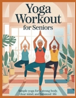 Yoga workout for seniors: simple yoga for a strong body , clear mind and balanced life B0F88PQD8Q Book Cover