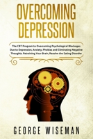 Overcoming Depression: The CBT Program for Overcoming Psychological Blockages Due to Depression, Anxiety, Phobias and Eliminating Negative Thoughts. Retraining Your Brain, Resolve the Eating Disorder 1801180881 Book Cover