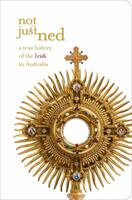 Not Just Ned: A True History of the Irish in Australia 187694482X Book Cover