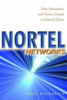 Nortel Networks: How Innovation and Vision Created a Network Giant 0471645427 Book Cover