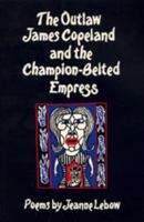 The Outlaw James Copeland and the Champion Belted Empress (Contemporary Poetry (Univ of Georgia Paperback)) 0820312800 Book Cover
