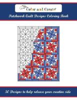 Color and Create: Patchwork Quilt Designs Coloring Book: 50 Designs to Help Release Your Creative Side 1944119124 Book Cover