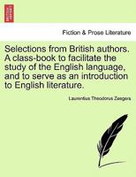 Selections from British authors. A class-book to facilitate the study of the English language, and to serve as an introduction to English literature. 1241155240 Book Cover