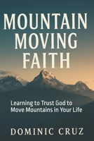 Faith That Moves Your Mountains: Learning to Trust God to Move Mountains in Your Life B0G5PLGJ64 Book Cover
