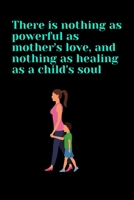 There is nothing as powerful as mother's love, and nothing as healing as a child's soul: , A great gift for friends, colleagues, office employees, mothers, daughters, sons, dads, seniors, line journal 1671105397 Book Cover