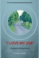 I Love My Job: Finding Work Fulfillment 1544298137 Book Cover