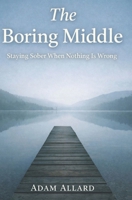The Boring Middle: Staying Sober When Nothing Is Wrong B0GPN3F9DM Book Cover