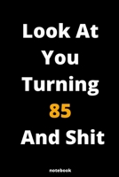 Look At You Turning 85 And Shit: Gag Gift Or Friends Can Fill With Congratulatory Birthday Wishes 1678402273 Book Cover