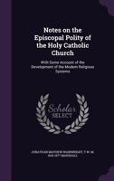 Notes on the Episcopal Polity of the Holy Catholic Church: With Some Account of the Development of the Modern Religous Systems 1346654050 Book Cover