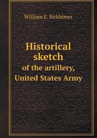 Historical Sketch of the Artillery, United States Army 5518624050 Book Cover