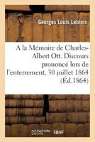 A la Mémoire de Charles-Albert Ott. Discours prononcé lors de l'enterrement (Generalites) 2011347416 Book Cover