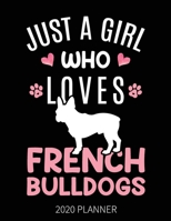 Just A Girl Who Loves French Bulldogs 2020 Planner: French Bulldog Dog Weekly Planner Includes Daily Planner & Monthly Overview | Personal Organizer With 2020 Calendar | 8.5x11 Inch White Paper 1674759657 Book Cover