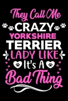 They call me crazy Yorkshire Terrier lady like.It's a bad thing: Cute yorkshire Terrier lovers notebook journal or dairy yorkshire Terrier Dog owner appreciation gift Lined Notebook Journal (6x 9) 1697393330 Book Cover