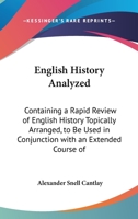 English History Analyzed: Containing a Rapid Review of English History Topically Arranged, to Be Used in Conjunction with an Extended Course of 1165407981 Book Cover