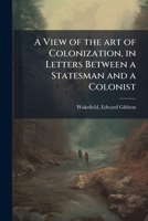 A View of the art of Colonization, in Letters Between a Statesman and a Colonist B0FJZ5TH35 Book Cover