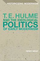 T. E. Hulme and the Ideological Politics of Early Modernism 1350028436 Book Cover
