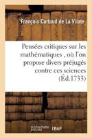 Pensa(c)Es Critiques Sur Les Matha(c)Matiques, OA L'On Propose Divers Pra(c)Juga(c)S Contre Ces Sciences 2013701896 Book Cover