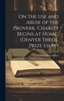 On the Use and Abuse of the Proverb, 'charity Begins at Home'. 1021648701 Book Cover