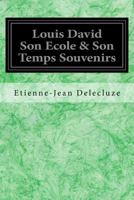 Louis David, son école & et [sic] son temps: Souvenirs 1546513175 Book Cover